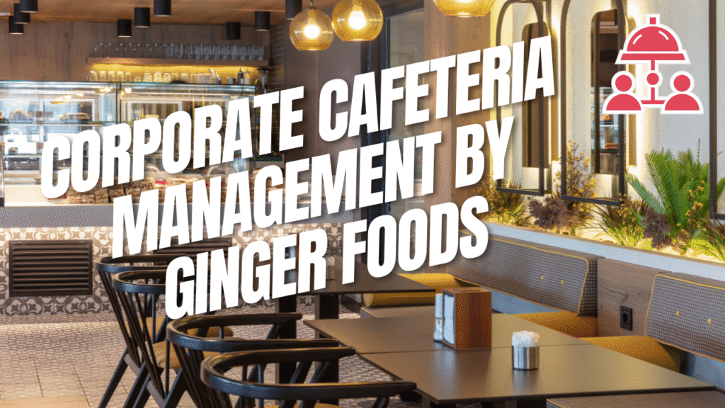corporate cafeteria management by ginger foods – quality, hygiene, and variety